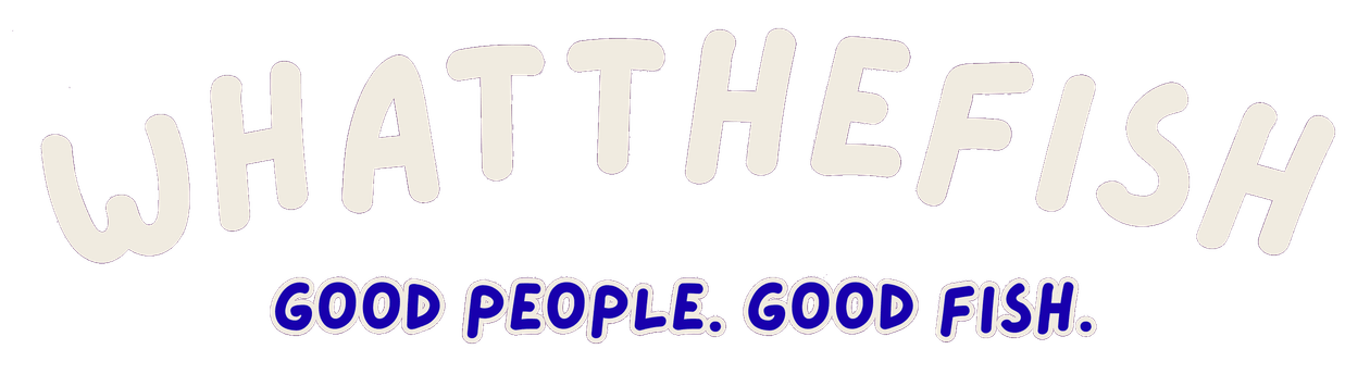 WhatTheFish. Good people, good fish.